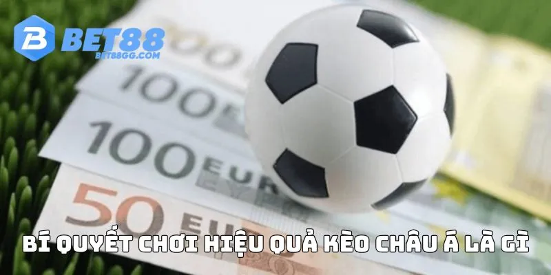 Bí quyết chơi hiệu quả kèo châu Á