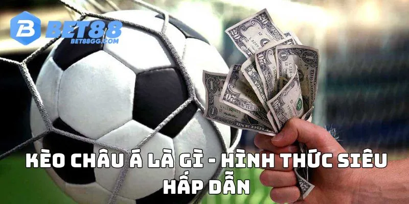 Kèo châu Á - Hình thức siêu hấp dẫn