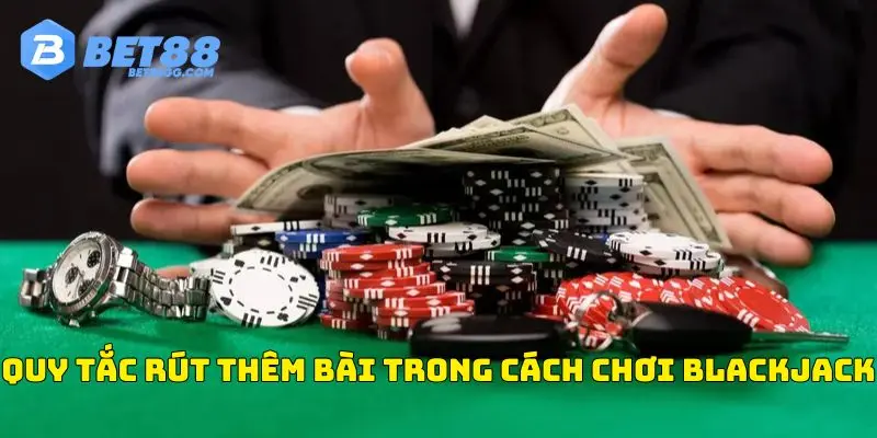 Quy tắc rút thêm bài trong cách chơi blackjack