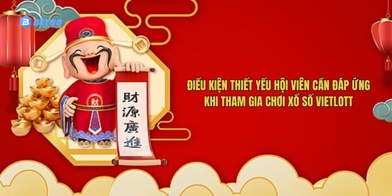 Điều kiện thiết yếu hội viên cần đáp ứng khi tham gia chơi xổ số Vietlott