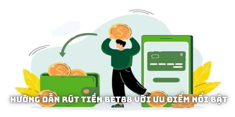 Hướng dẫn rút tiền BET88 với ưu điểm nổi bật