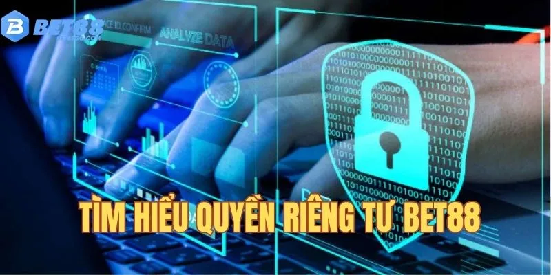 Tìm hiểu về quyền riêng tư BET88