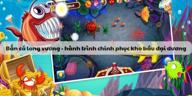 Bắn cá long vương - hành trình chinh phục kho báu