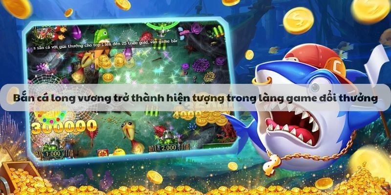 Bắn cá long vương trở thành hiện tượng